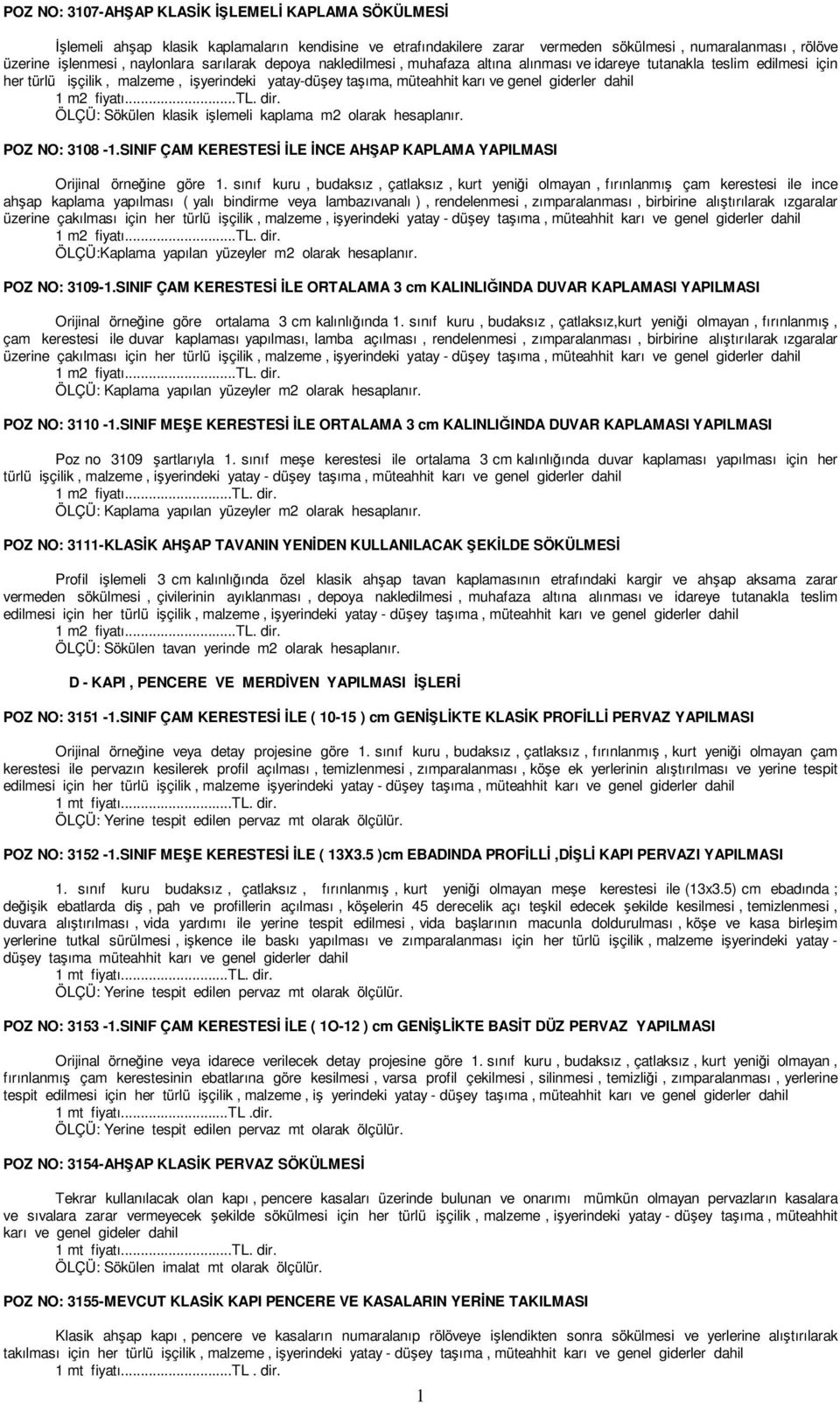 klasik işlemeli kaplama m2 olarak hesaplanır. POZ NO: 308 -.SINIF ÇAM KERESTESİ İLE İNCE AHŞAP KAPLAMA YAPILMASI Orijinal örneğine göre.