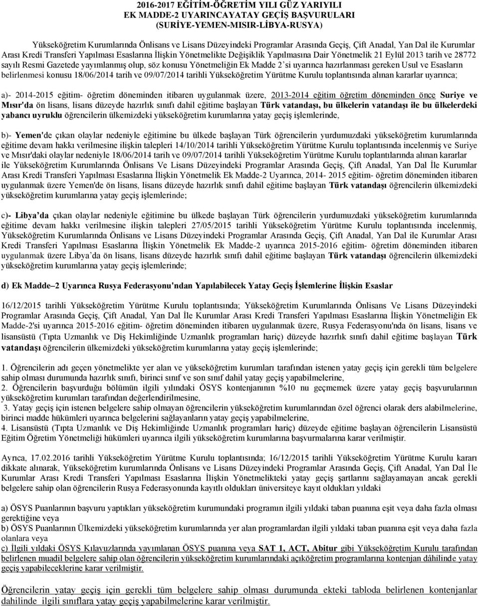 yayımlanmış olup, söz konusu Yönetmeliğin Ek Madde 2 si uyarınca hazırlanması gereken Usul ve Esasların belirlenmesi konusu 18/06/2014 tarih ve 09/07/2014 tarihli Yükseköğretim Yürütme Kurulu