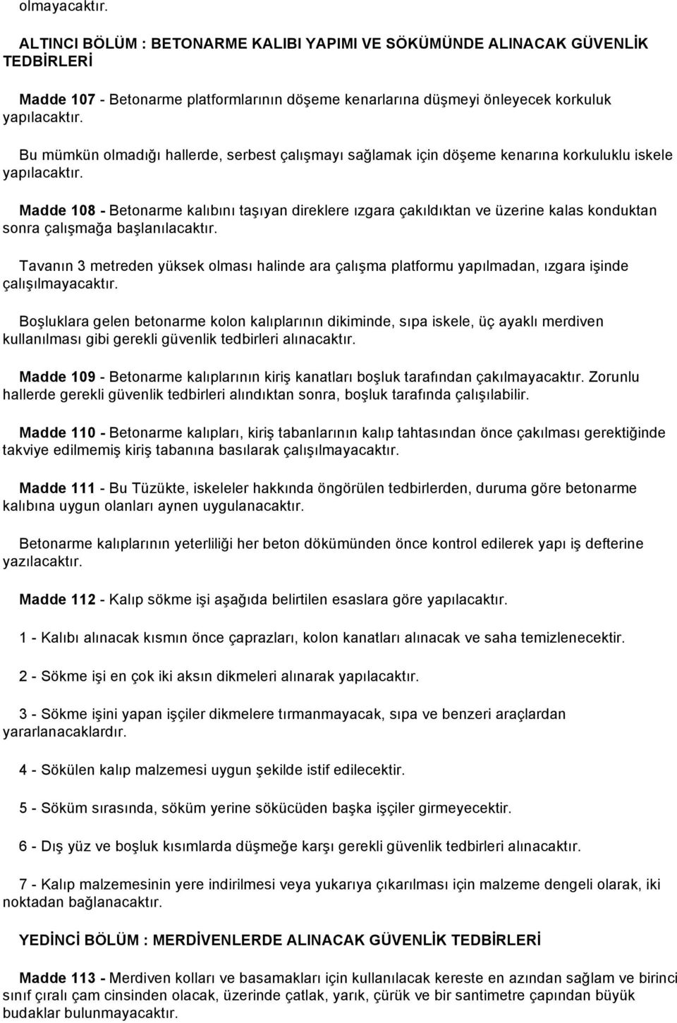 Madde 108 - Betonarme kalıbını taşıyan direklere ızgara çakıldıktan ve üzerine kalas konduktan sonra çalışmağa başlanılacaktır.