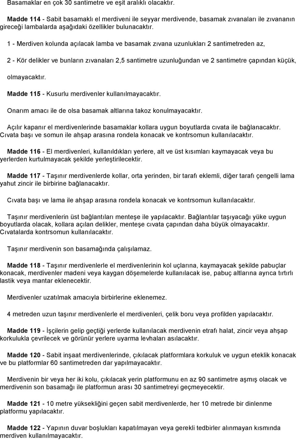 1 - Merdiven kolunda açılacak lamba ve basamak zıvana uzunlukları 2 santimetreden az, 2 - Kör delikler ve bunların zıvanaları 2,5 santimetre uzunluğundan ve 2 santimetre çapından küçük, olmayacaktır.