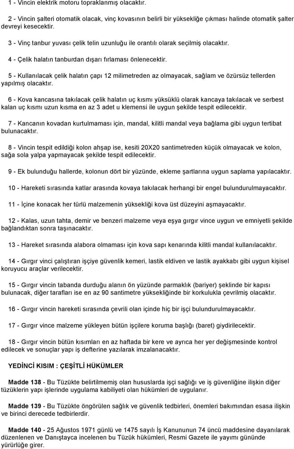 5 - Kullanılacak çelik halatın çapı 12 milimetreden az olmayacak, sağlam ve özürsüz tellerden yapılmış olacaktır.