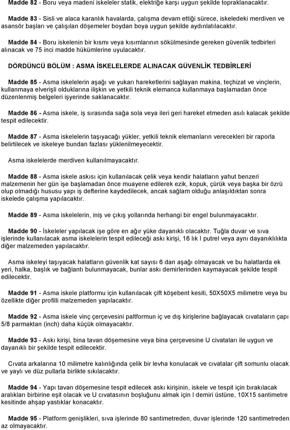 Madde 84 - Boru iskelenin bir kısmı veya kısımlarının sökülmesinde gereken güvenlik tedbirleri alınacak ve 75 inci madde hükümlerine uyulacaktır.