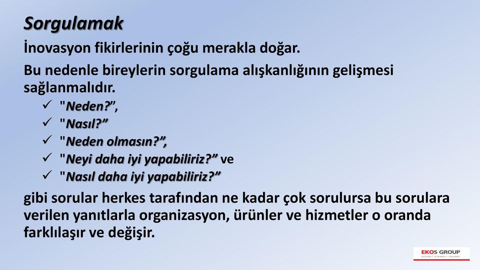 "Neden olmasın?, "Neyi daha iyi yapabiliriz? ve "Nasıl daha iyi yapabiliriz?