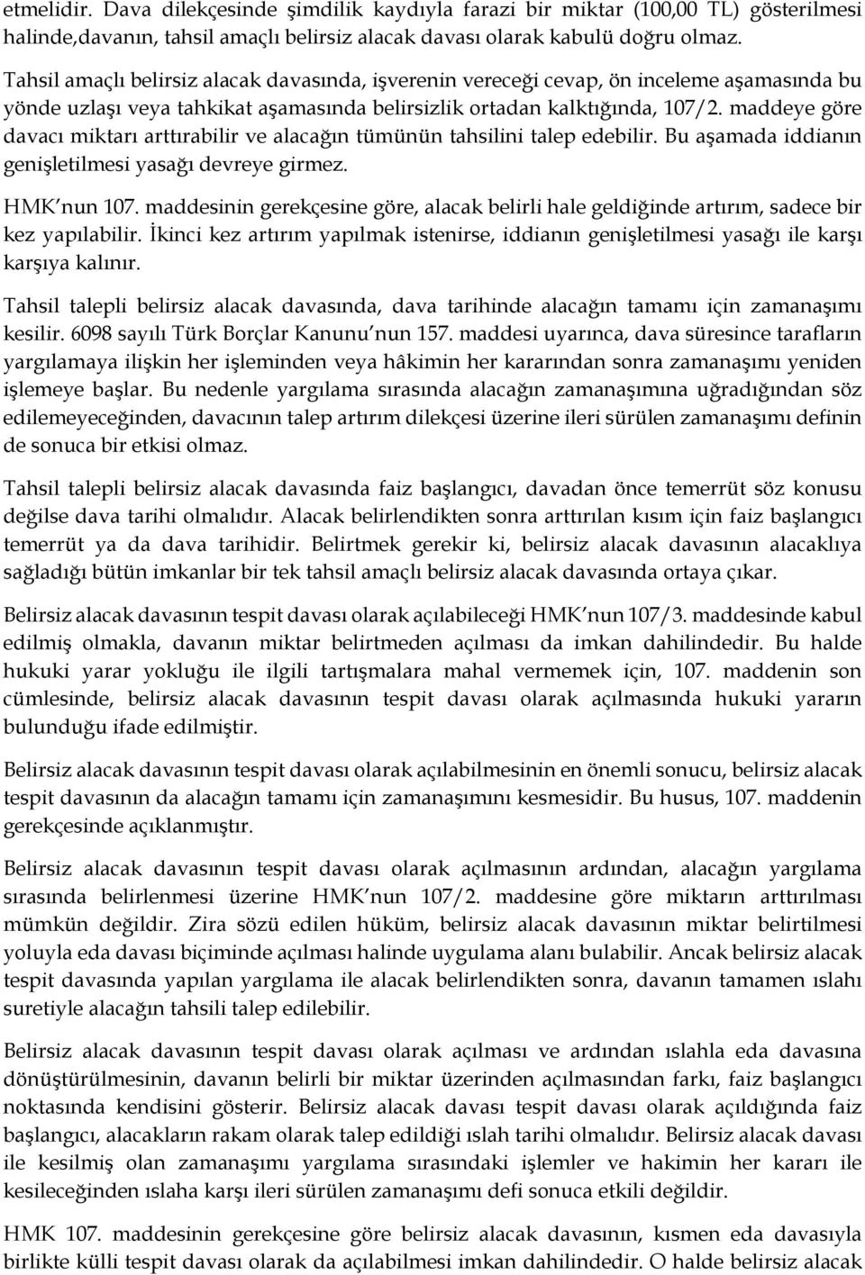 maddeye göre davacı miktarı arttırabilir ve alacağın tümünün tahsilini talep edebilir. Bu aşamada iddianın genişletilmesi yasağı devreye girmez. HMK nun 107.