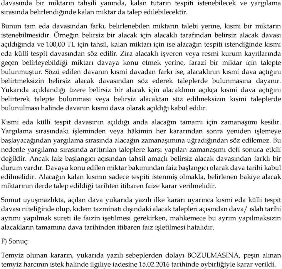 Örneğin belirsiz bir alacak için alacaklı tarafından belirsiz alacak davası açıldığında ve 100,00 TL için tahsil, kalan miktarı için ise alacağın tespiti istendiğinde kısmi eda külli tespit