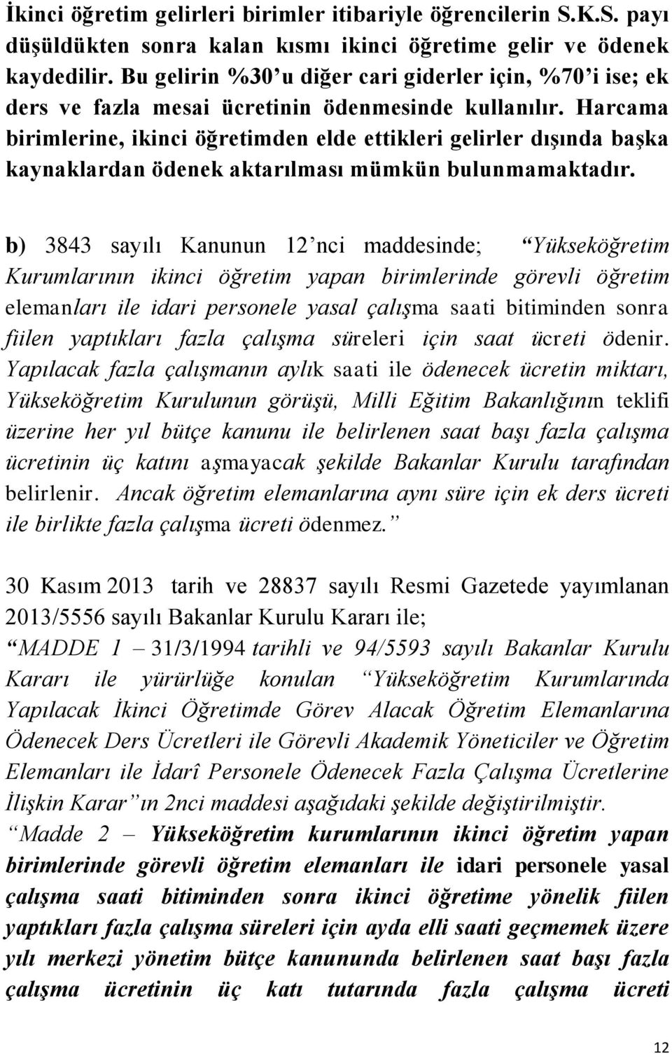 Harcama birimlerine, ikinci öğretimden elde ettikleri gelirler dışında başka kaynaklardan ödenek aktarılması mümkün bulunmamaktadır.