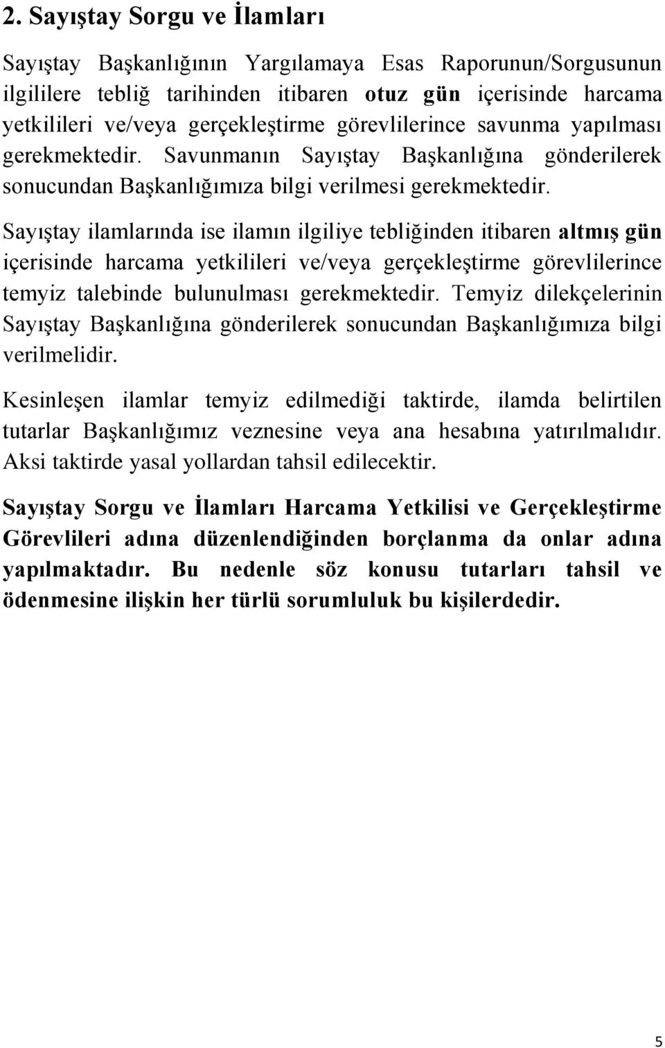 Sayıştay ilamlarında ise ilamın ilgiliye tebliğinden itibaren altmış gün içerisinde harcama yetkilileri ve/veya gerçekleştirme görevlilerince temyiz talebinde bulunulması gerekmektedir.