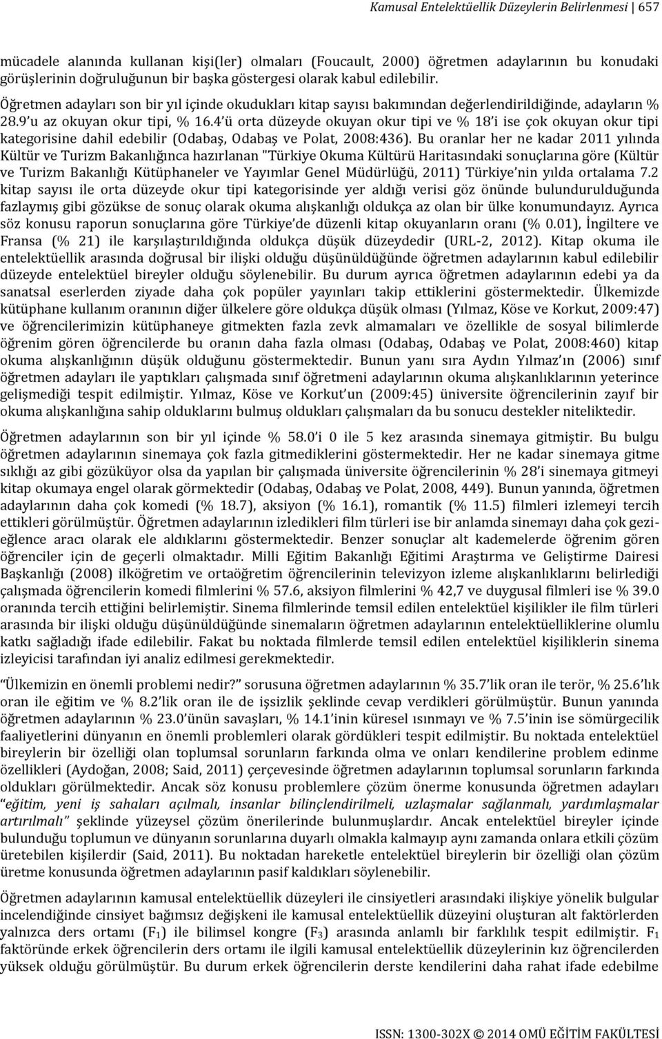 4 ü orta düzeyde okuyan okur tipi ve % 18 i ise çok okuyan okur tipi kategorisine dahil edebilir (Odabaş, Odabaş ve Polat, 2008:436).