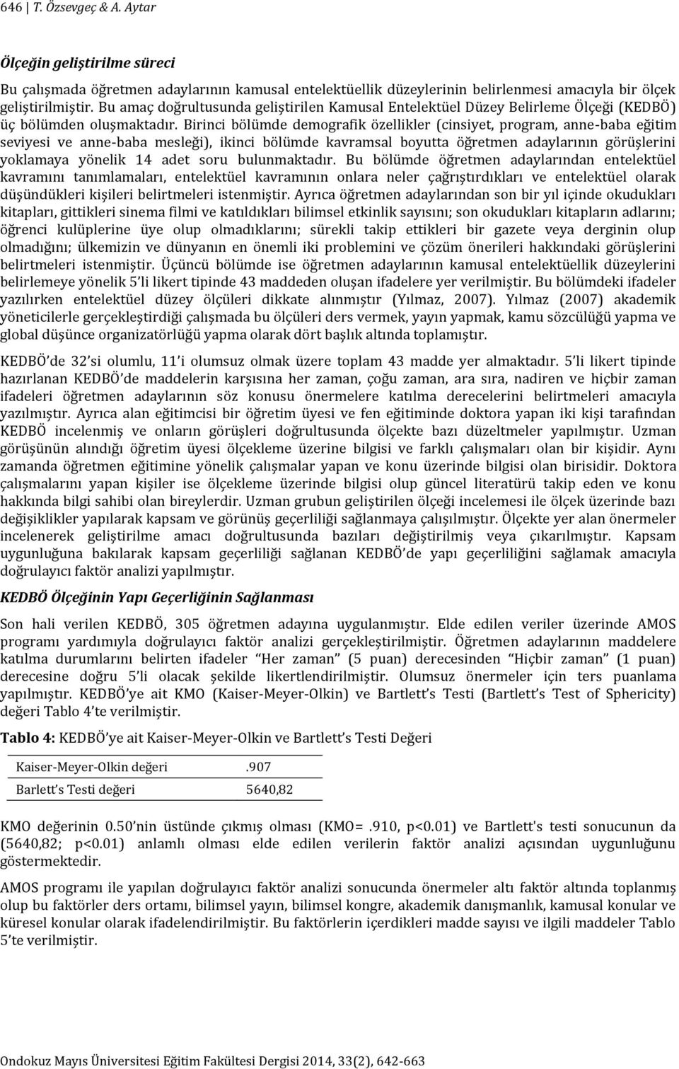 Birinci bölümde demografik özellikler (cinsiyet, program, annebaba eğitim seviyesi ve annebaba mesleği), ikinci bölümde kavramsal boyutta öğretmen adaylarının görüşlerini yoklamaya yönelik 14 adet