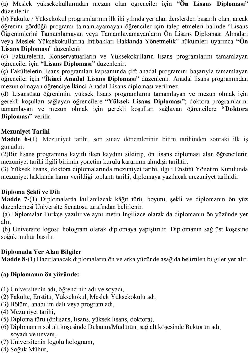 Tamamlamayan veya Tamamlayamayanların Ön Lisans Diploması Almaları veya Meslek Yüksekokullarına İntibakları Hakkında Yönetmelik hükümleri uyarınca Ön Lisans Diploması düzenlenir.