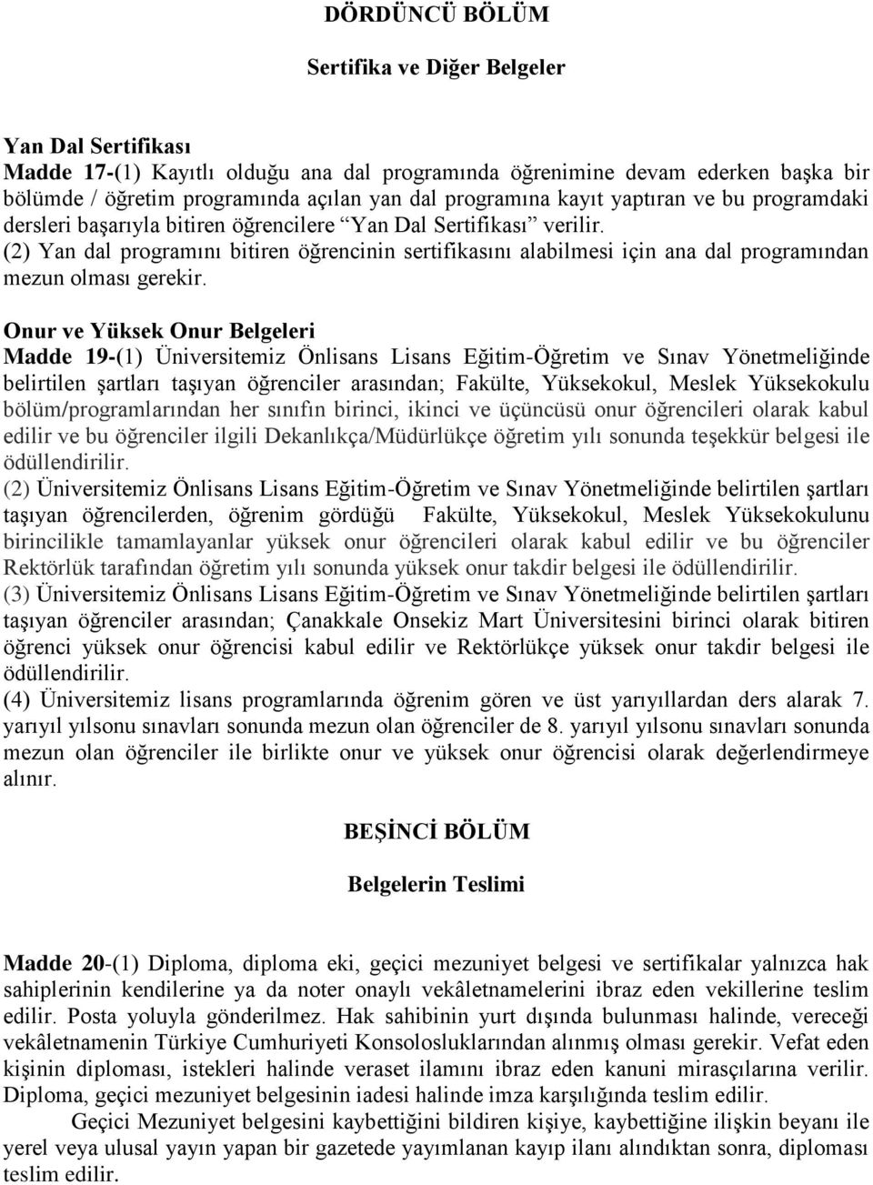 (2) Yan dal programını bitiren öğrencinin sertifikasını alabilmesi için ana dal programından mezun olması gerekir.