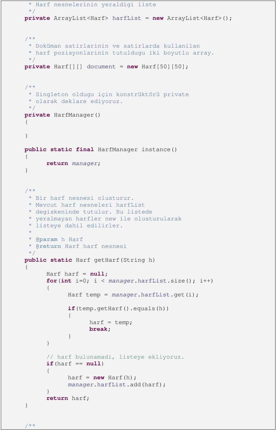 private HarfManager() public static final HarfManager instance() return manager; Bir harf nesnesi olusturur. Mevcut harf nesneleri harflist degiskeninde tutulur.