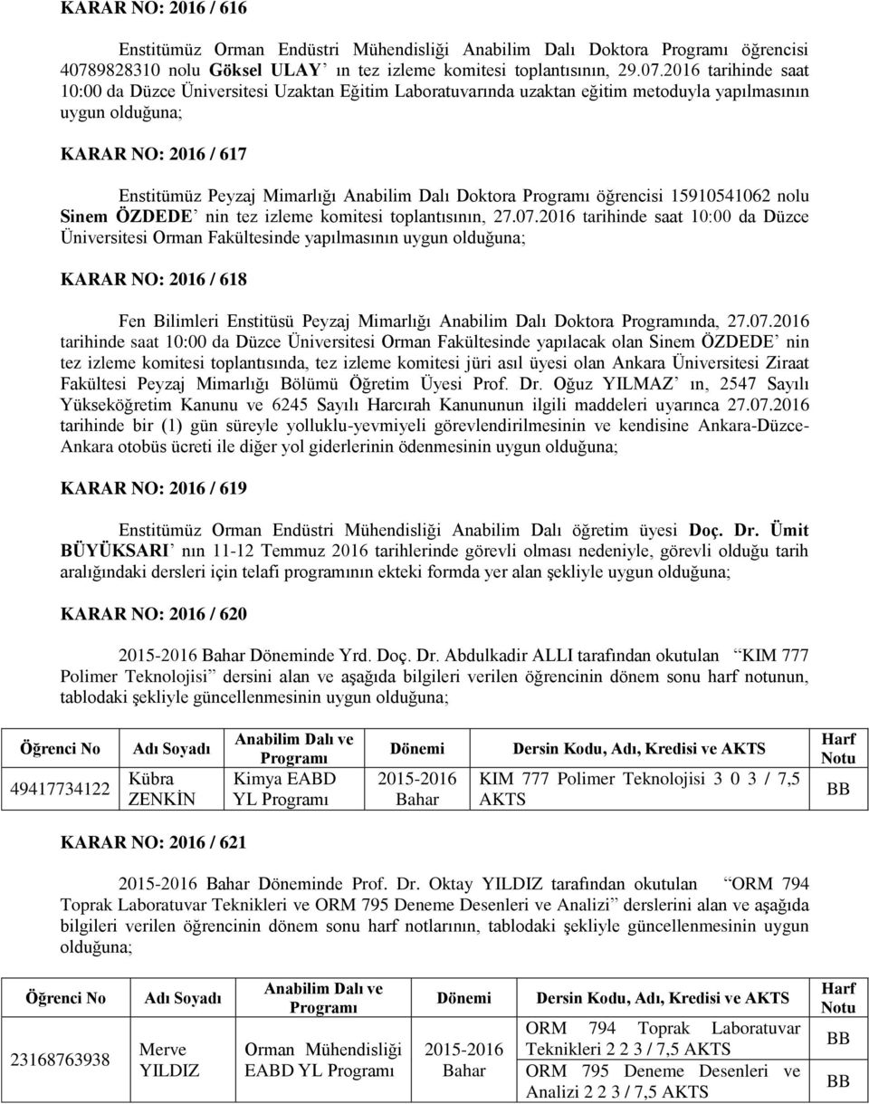 2016 tarihinde saat 10:00 da Düzce Üniversitesi Uzaktan Eğitim Laboratuvarında uzaktan eğitim metoduyla yapılmasının uygun olduğuna; KARAR NO: 2016 / 617 Enstitümüz Peyzaj Mimarlığı Anabilim Dalı