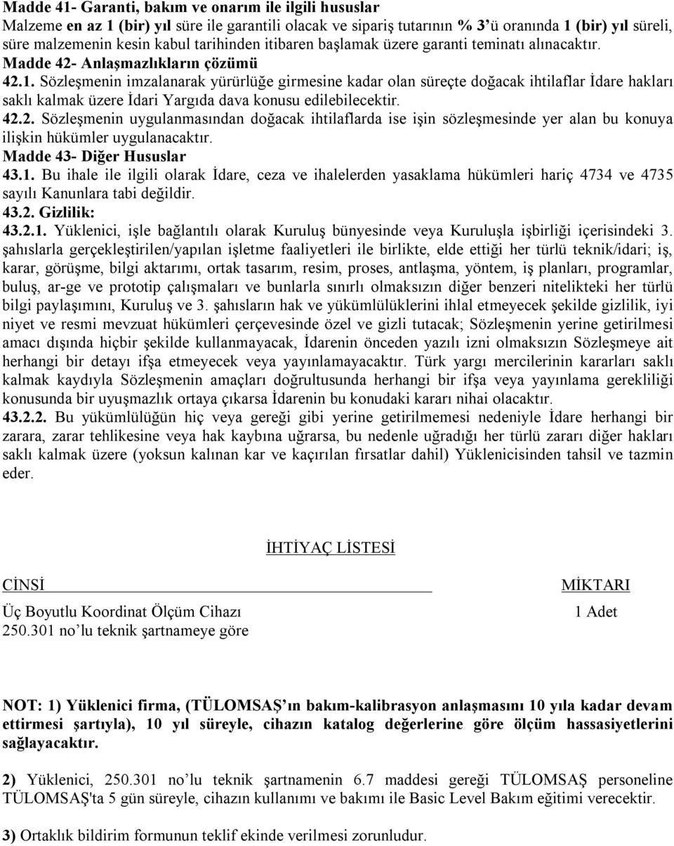 Sözleşmenin imzalanarak yürürlüğe girmesine kadar olan süreçte doğacak ihtilaflar İdare hakları saklı kalmak üzere İdari Yargıda dava konusu edilebilecektir. 42.