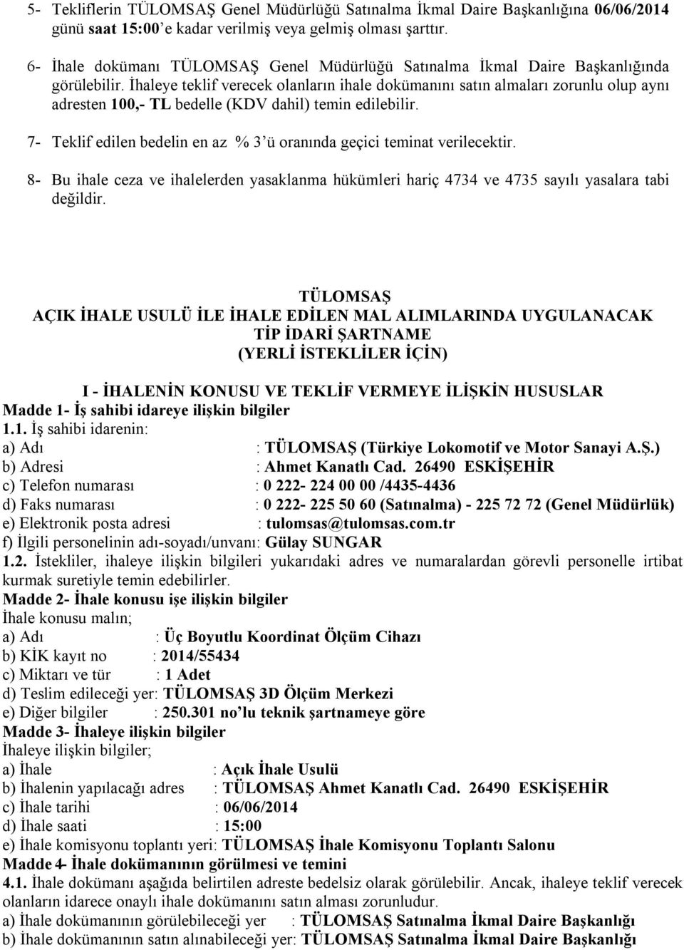 İhaleye teklif verecek olanların ihale dokümanını satın almaları zorunlu olup aynı adresten 100,- TL bedelle (KDV dahil) temin edilebilir.