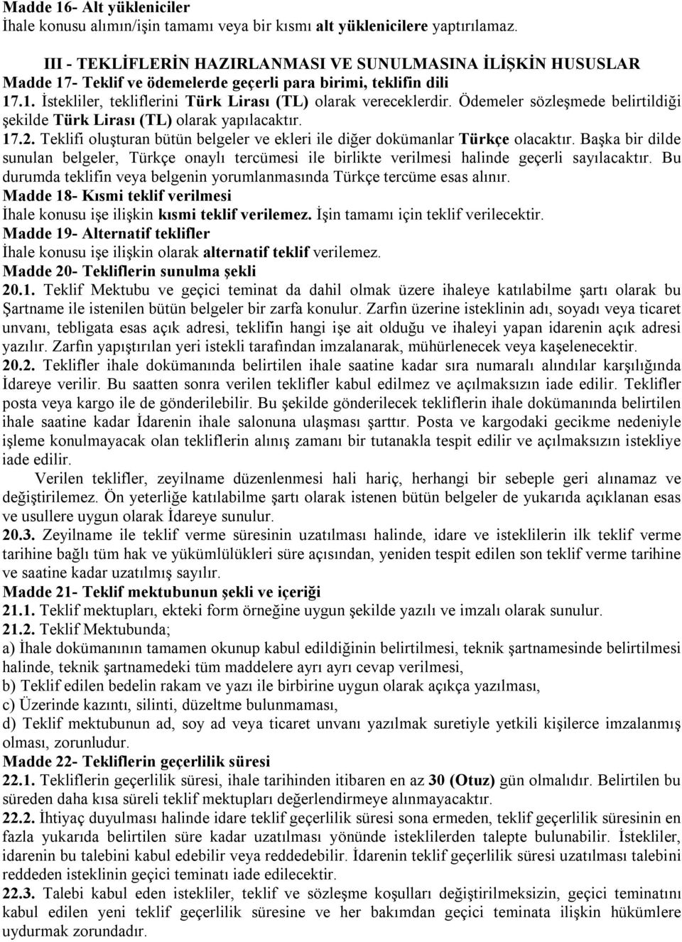 Ödemeler sözleşmede belirtildiği şekilde Türk Lirası (TL) olarak yapılacaktır. 17.2. Teklifi oluşturan bütün belgeler ve ekleri ile diğer dokümanlar Türkçe olacaktır.