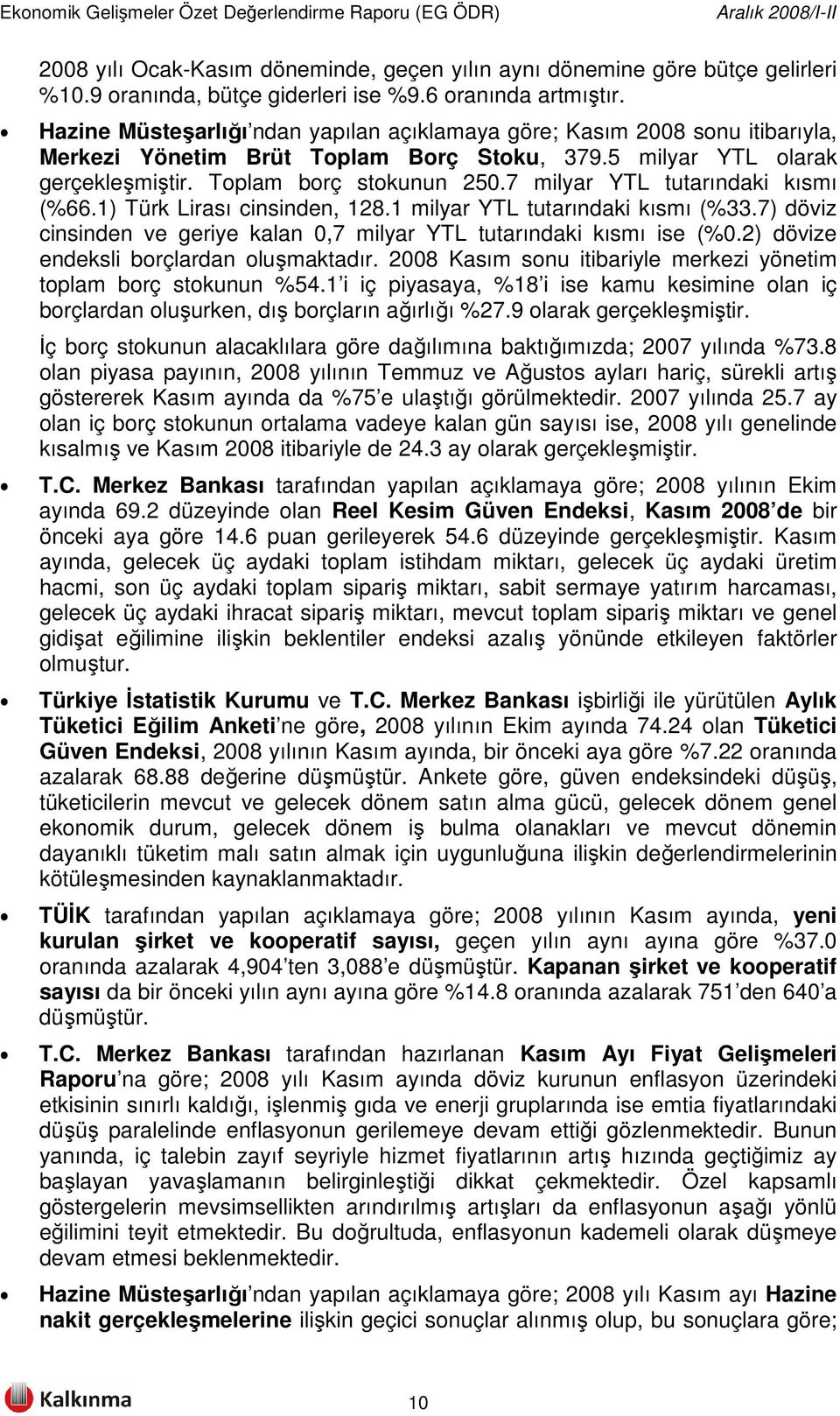 7 milyar YTL tutarındaki kısmı (%66.1) Türk Lirası cinsinden, 128.1 milyar YTL tutarındaki kısmı (%33.7) döviz cinsinden ve geriye kalan 0,7 milyar YTL tutarındaki kısmı ise (%0.