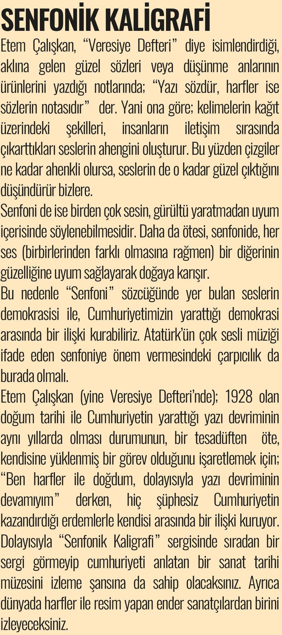 Bu yüzden çizgiler ne kadar ahenkli olursa, seslerin de o kadar güzel çıktığını düşündürür bizlere. Senfoni de ise birden çok sesin, gürültü yaratmadan uyum içerisinde söylenebilmesidir.