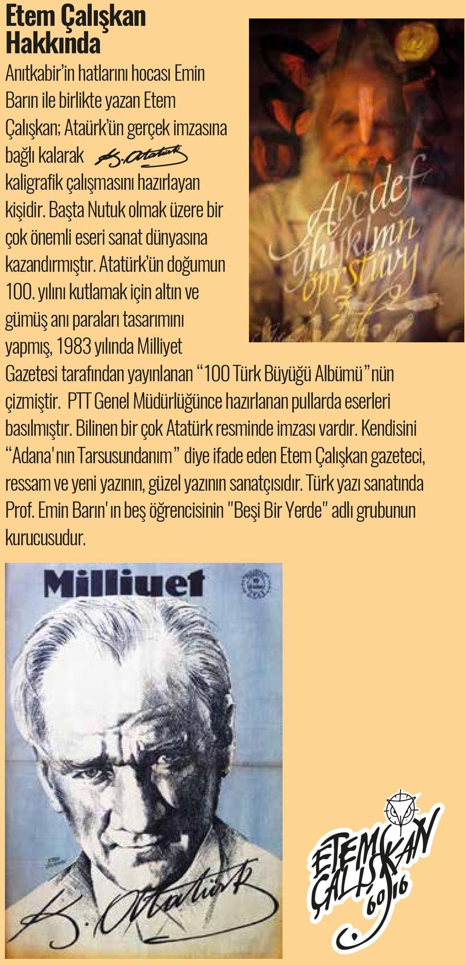 yılını kutlamak için altın ve gümüş anı paraları tasarımını yapmış, 1983 yılında Milliyet Gazetesi tarafından yayınlanan 100 Türk Büyüğü Albümü nün çizmiştir.