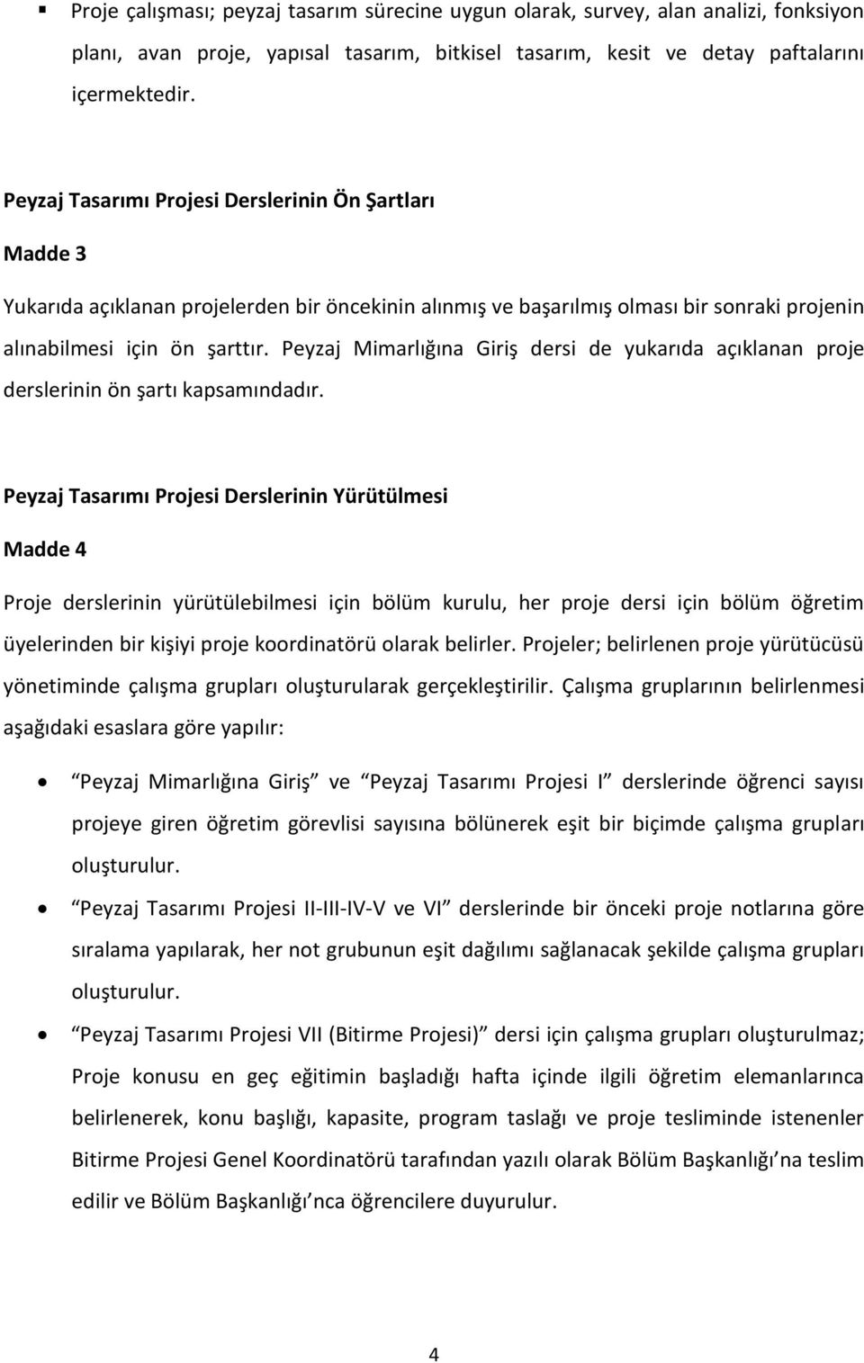 Peyzaj Tasarımı Projesi Derslerinin Yürütülmesi Madde 4 Proje derslerinin yürütülebilmesi için bölüm kurulu, her proje dersi için bölüm öğretim üyelerinden bir kişiyi proje koordinatörü olarak