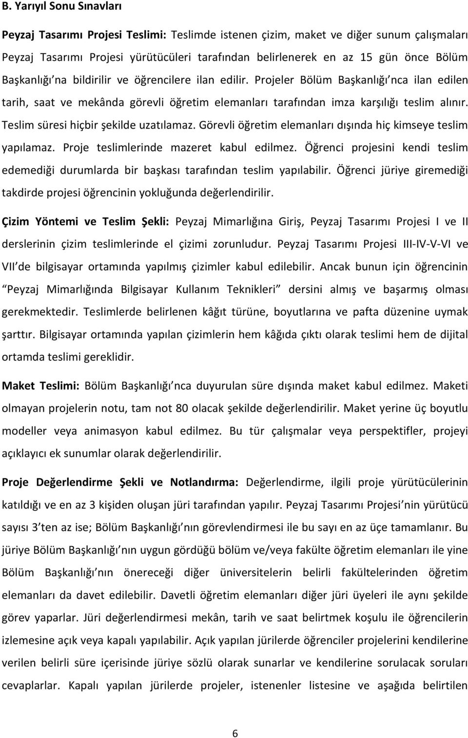 Teslim süresi hiçbir şekilde uzatılamaz. Görevli öğretim elemanları dışında hiç kimseye teslim yapılamaz. Proje teslimlerinde mazeret kabul edilmez.