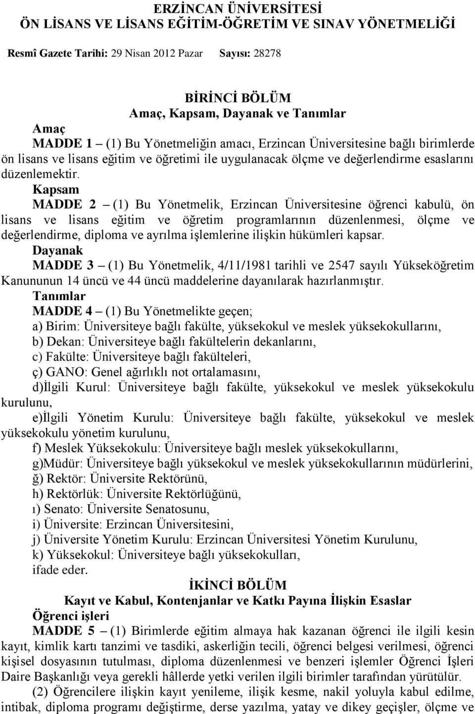 Kapsam MADDE 2 (1) Bu Yönetmelik, Erzincan Üniversitesine öğrenci kabulü, ön lisans ve lisans eğitim ve öğretim programlarının düzenlenmesi, ölçme ve değerlendirme, diploma ve ayrılma işlemlerine