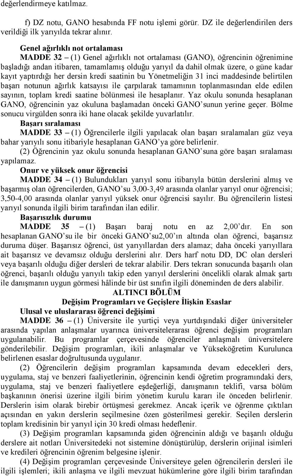 yaptırdığı her dersin kredi saatinin bu Yönetmeliğin 31 inci maddesinde belirtilen başarı notunun ağırlık katsayısı ile çarpılarak tamamının toplanmasından elde edilen sayının, toplam kredi saatine