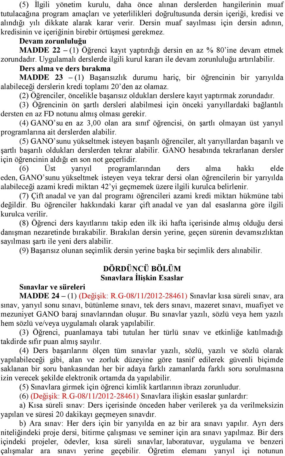 Devam zorunluluğu MADDE 22 (1) Öğrenci kayıt yaptırdığı dersin en az % 80 ine devam etmek zorundadır. Uygulamalı derslerde ilgili kurul kararı ile devam zorunluluğu artırılabilir.