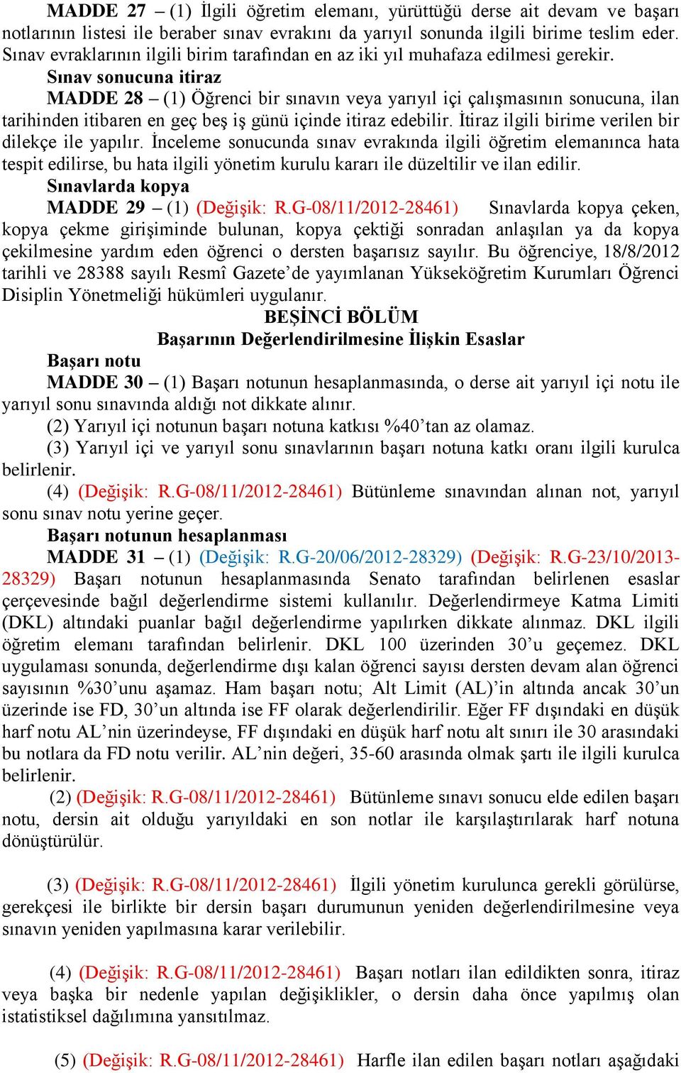 Sınav sonucuna itiraz MADDE 28 (1) Öğrenci bir sınavın veya yarıyıl içi çalışmasının sonucuna, ilan tarihinden itibaren en geç beş iş günü içinde itiraz edebilir.