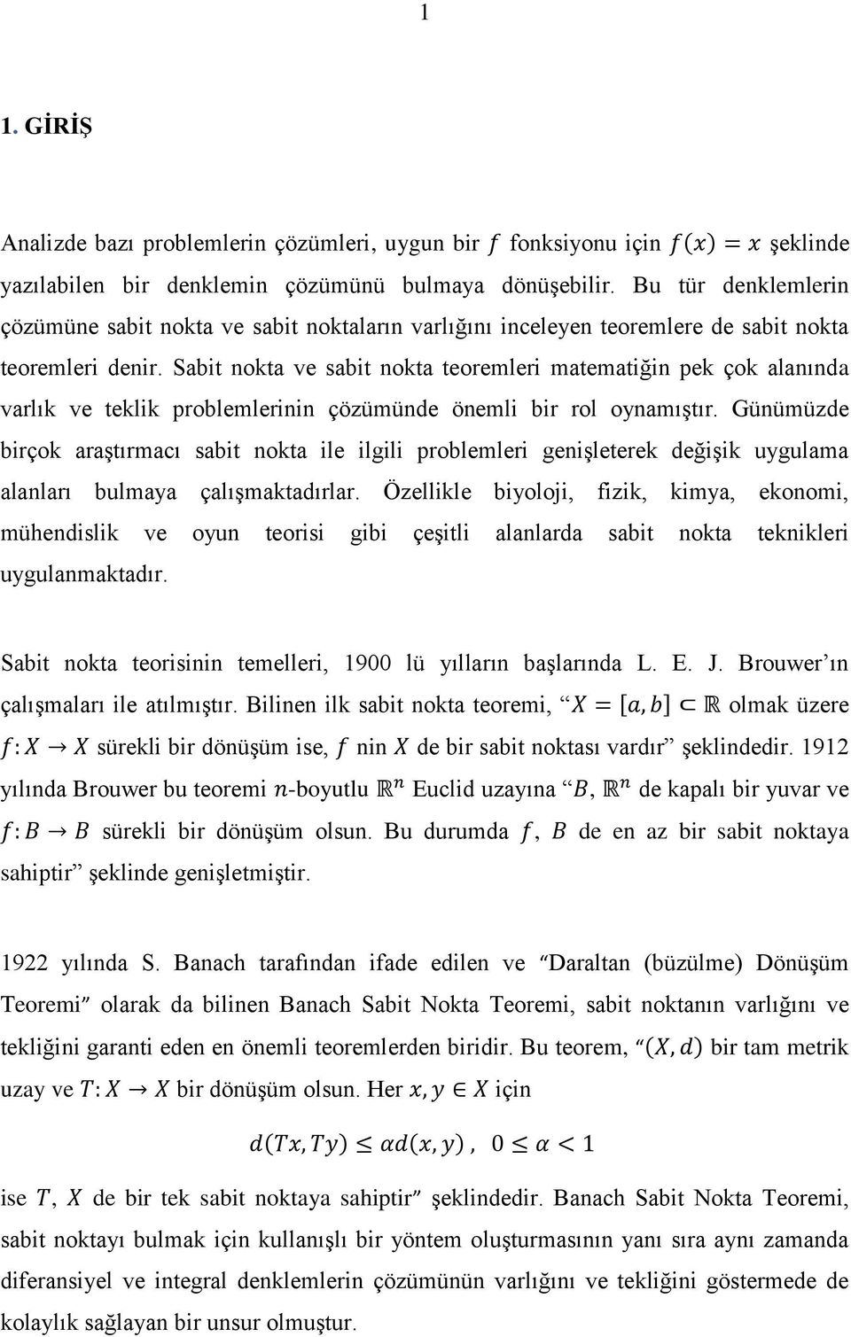 Sabit nokta ve sabit nokta teoremleri matematiğin pek çok alanında varlık ve teklik problemlerinin çözümünde önemli bir rol oynamıştır.