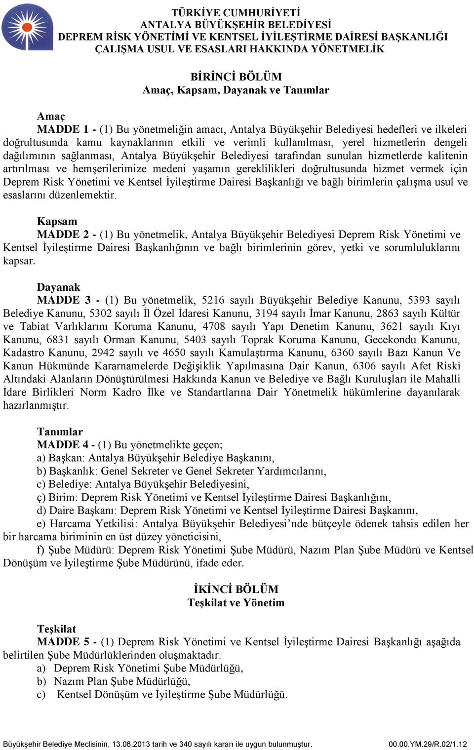 doğrultusunda hizmet vermek için Deprem Risk Yönetimi ve Kentsel İyileştirme Dairesi Başkanlığı ve bağlı birimlerin çalışma usul ve esaslarını düzenlemektir.