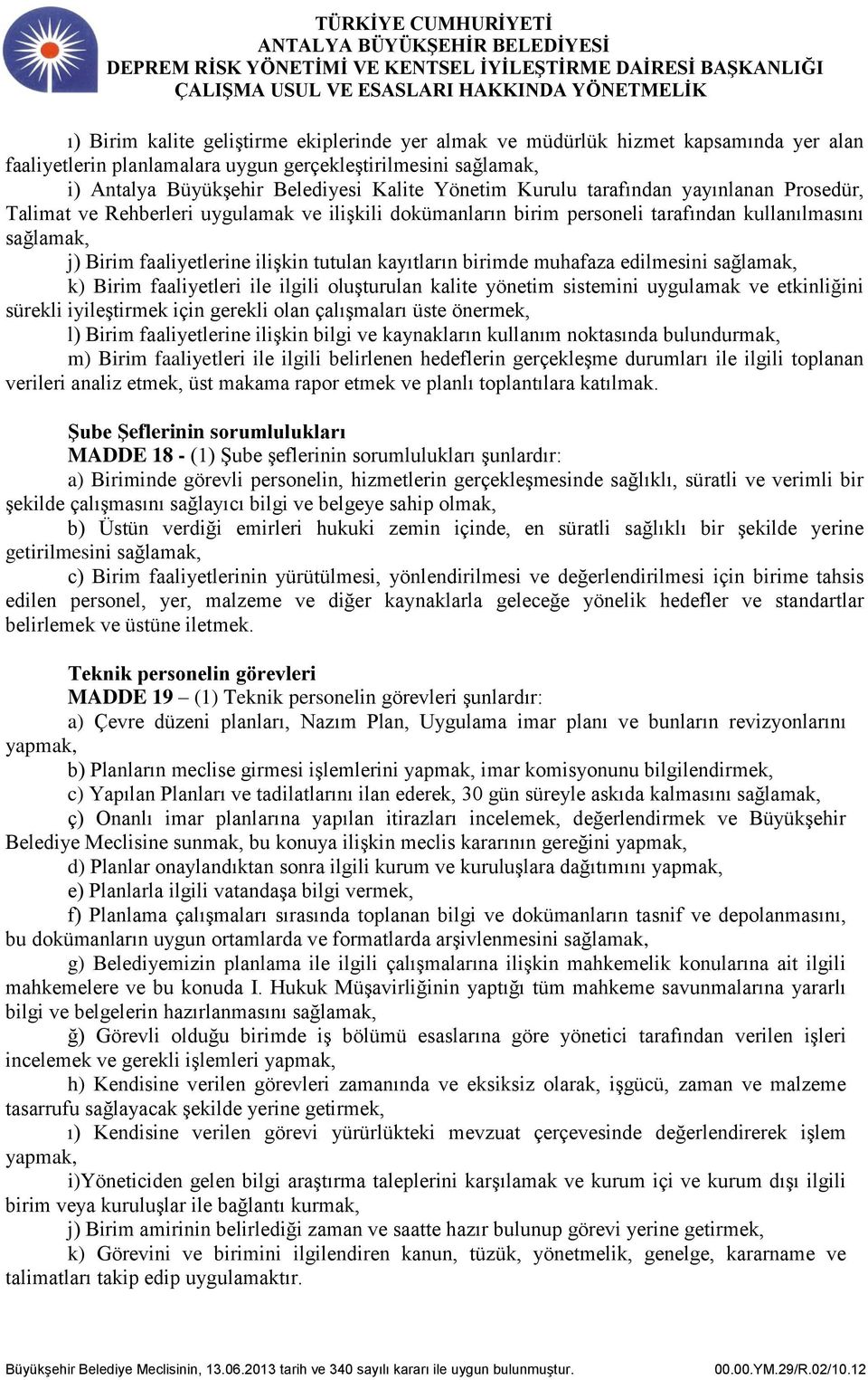 birimde muhafaza edilmesini sağlamak, k) Birim faaliyetleri ile ilgili oluşturulan kalite yönetim sistemini uygulamak ve etkinliğini sürekli iyileştirmek için gerekli olan çalışmaları üste önermek,