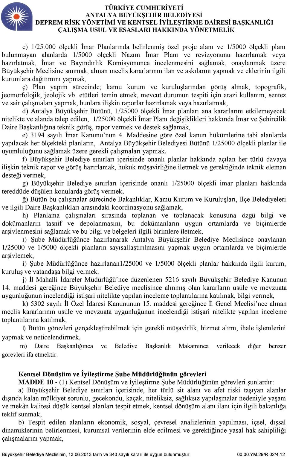 Komisyonunca incelenmesini sağlamak, onaylanmak üzere Büyükşehir Meclisine sunmak, alınan meclis kararlarının ilan ve askılarını yapmak ve eklerinin ilgili kurumlara dağıtımını yapmak, ç) Plan yapım