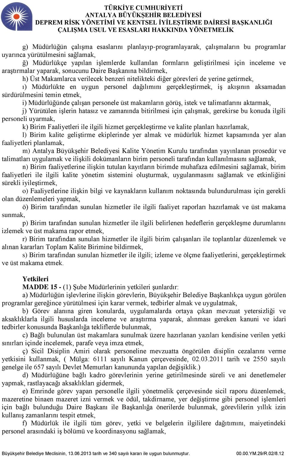 gerçekleştirmek, iş akışının aksamadan sürdürülmesini temin etmek, i) Müdürlüğünde çalışan personele üst makamların görüş, istek ve talimatlarını aktarmak, j) Yürütülen işlerin hatasız ve zamanında