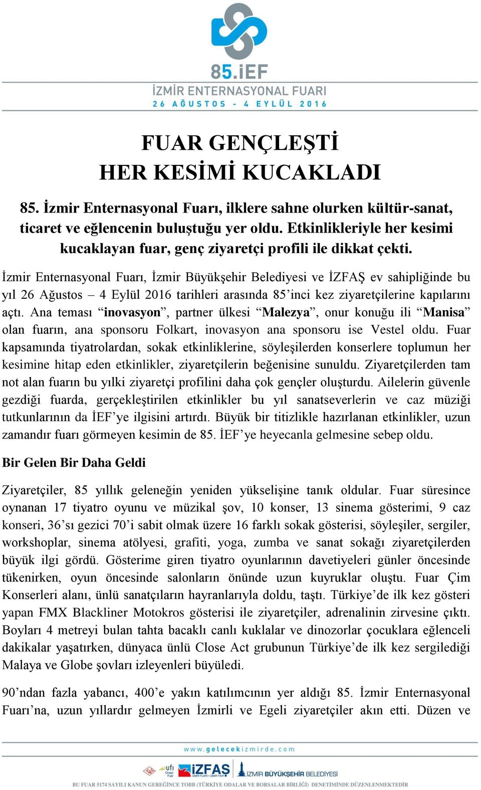 İzmir Enternasyonal Fuarı, İzmir Büyükşehir Belediyesi ve İZFAŞ ev sahipliğinde bu yıl 26 Ağustos 4 Eylül 2016 tarihleri arasında 85 inci kez ziyaretçilerine kapılarını açtı.