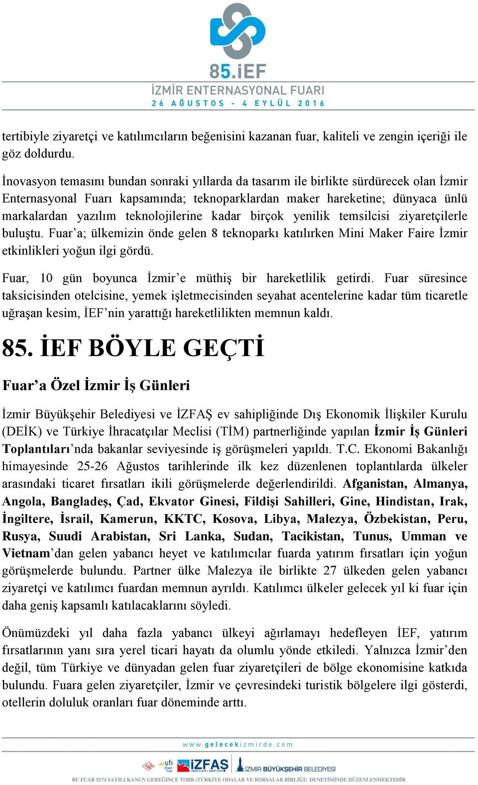 teknolojilerine kadar birçok yenilik temsilcisi ziyaretçilerle buluştu. Fuar a; ülkemizin önde gelen 8 teknoparkı katılırken Mini Maker Faire İzmir etkinlikleri yoğun ilgi gördü.