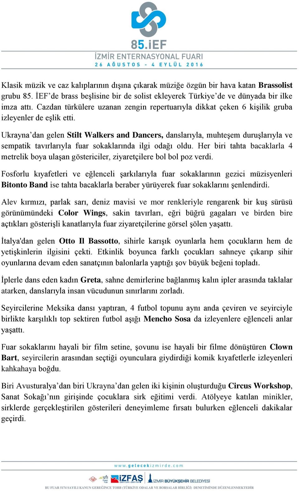 Ukrayna dan gelen Stilt Walkers and Dancers, danslarıyla, muhteşem duruşlarıyla ve sempatik tavırlarıyla fuar sokaklarında ilgi odağı oldu.