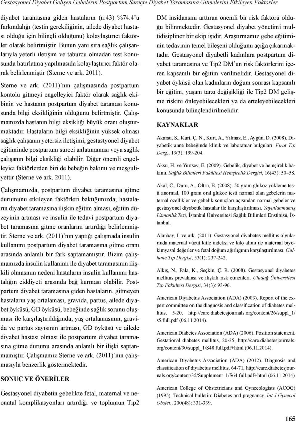 Bunun yanı sıra sağlık çalışanlarıyla yeterli iletişim ve taburcu olmadan test konusunda hatırlatma yapılmasıda kolaylaştırıcı faktör olarak belirlenmiştir (Sterne ve ark. 2011). Sterne ve ark.