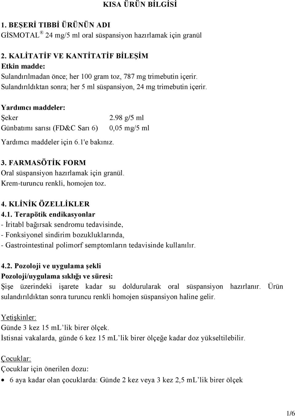 Yardımcı maddeler: Şeker Günbatımı sarısı (FD&C Sarı 6) Yardımcı maddeler için 6.1'e bakınız. 3. FARMASÖTİK FORM Oral süspansiyon hazırlamak için granül. Krem-turuncu renkli, homojen toz. 2.