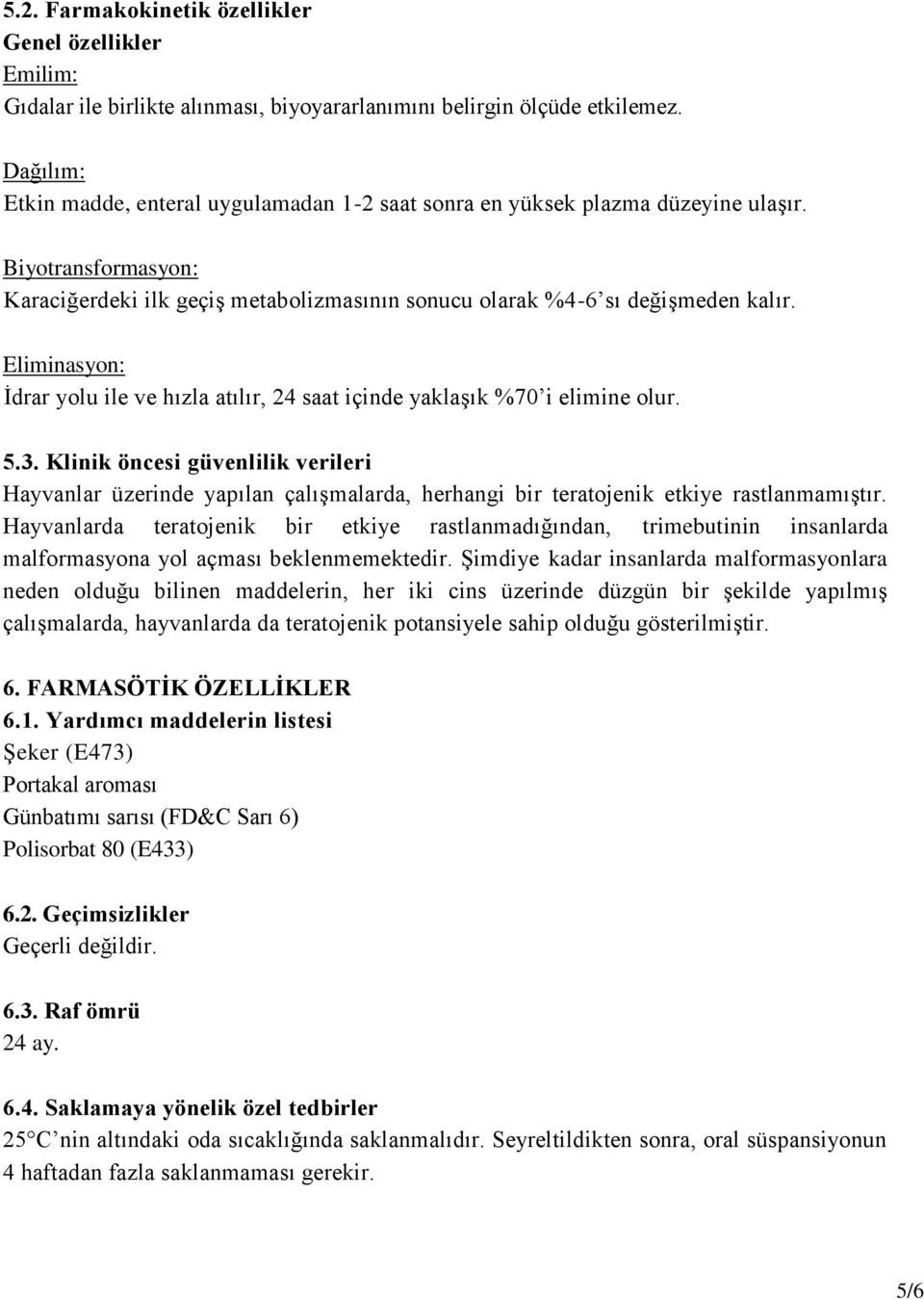 Eliminasyon: İdrar yolu ile ve hızla atılır, 24 saat içinde yaklaşık %70 i elimine olur. 5.3.