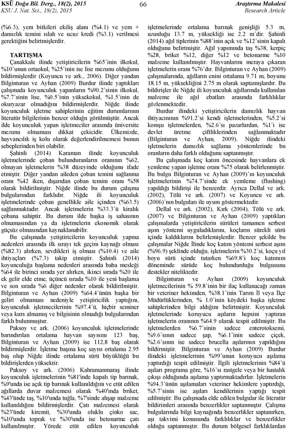 Diğer yandan Bilginturan ve Ayhan (2009) Burdur ilinde yaptıkları çalışmada koyunculuk yapanların %90.2 sinin ilkokul, %7.7 sinin lise, %0.5 inin yüksekokul, %1.