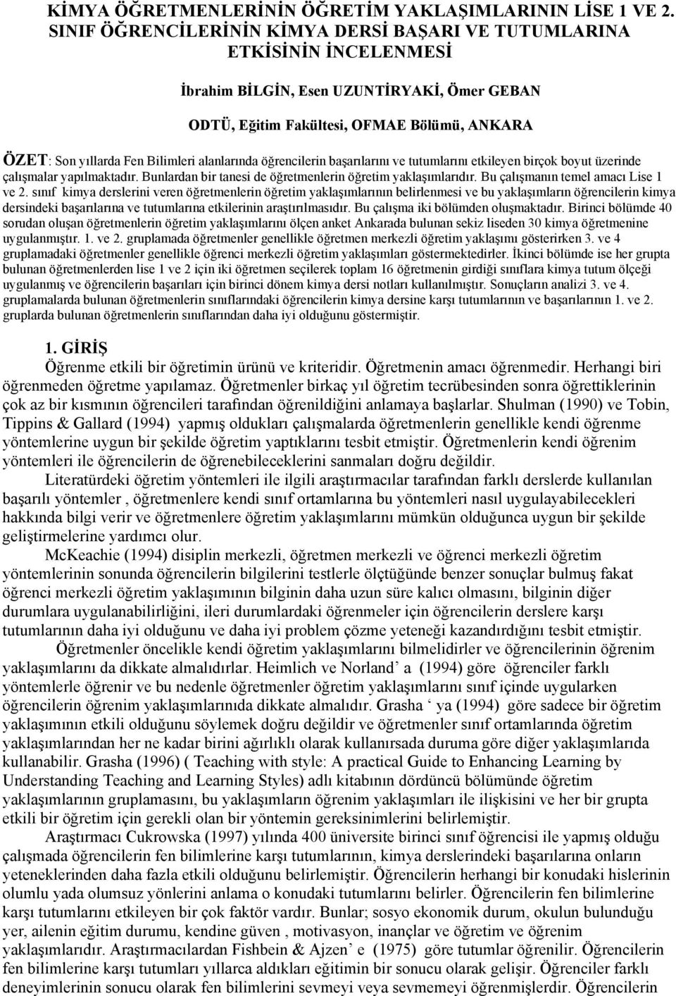 alanlarında öğrencilerin başarılarını ve tutumlarını etkileyen birçok boyut üzerinde çalışmalar yapılmaktadır. Bunlardan bir tanesi de öğretmenlerin öğretim yaklaşımlarıdır.