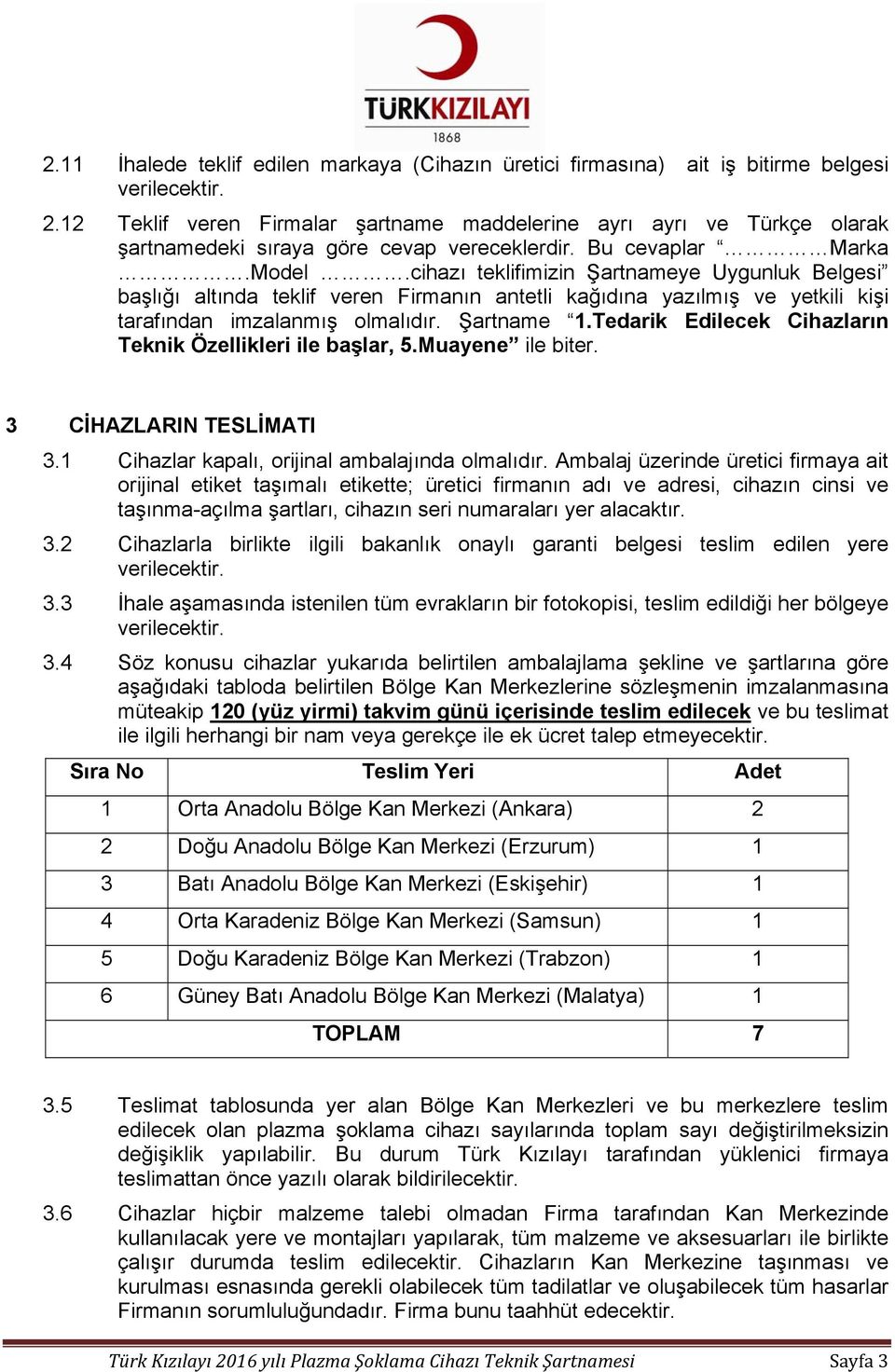 cihazı teklifimizin Şartnameye Uygunluk Belgesi başlığı altında teklif veren Firmanın antetli kağıdına yazılmış ve yetkili kişi tarafından imzalanmış olmalıdır. Şartname 1.