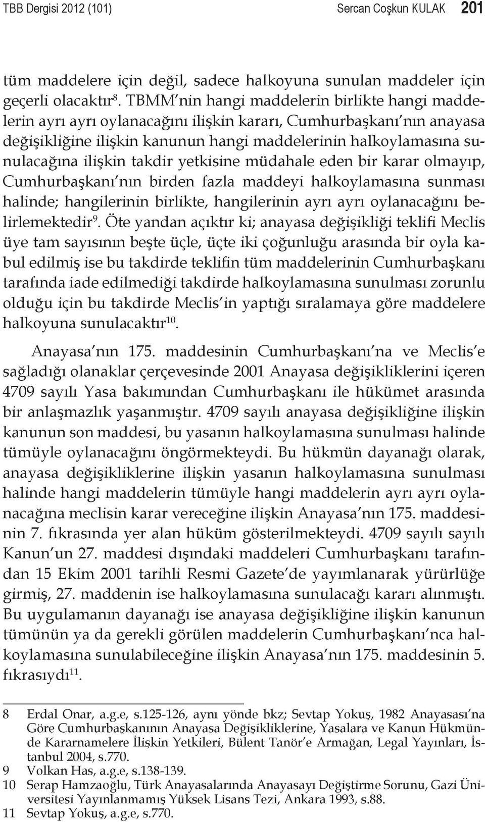 ilişkin takdir yetkisine müdahale eden bir karar olmayıp, Cumhurbaşkanı nın birden fazla maddeyi halkoylamasına sunması halinde; hangilerinin birlikte, hangilerinin ayrı ayrı oylanacağını