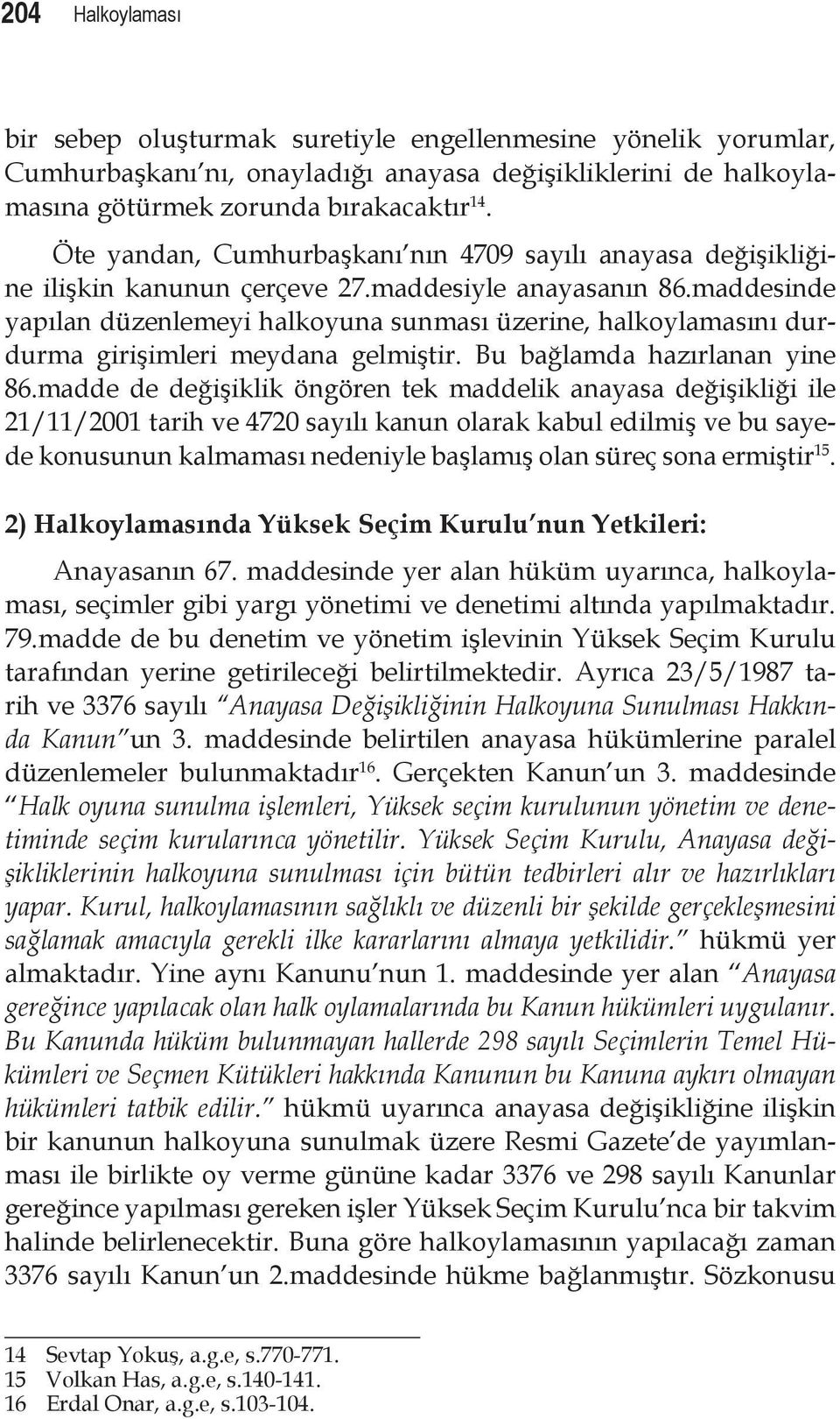 maddesinde yapılan düzenlemeyi halkoyuna sunması üzerine, halkoylamasını durdurma girişimleri meydana gelmiştir. Bu bağlamda hazırlanan yine 86.