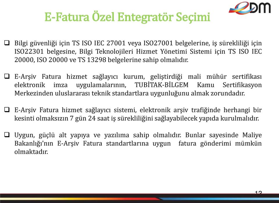 E-Arşiv Fatura hizmet sağlayıcı kurum, geliştirdiği mali mühür sertifikası elektronik imza uygulamalarının, TUBİTAK-BİLGEM Kamu Sertifikasyon Merkezinden uluslararası teknik standartlara uygunluğunu