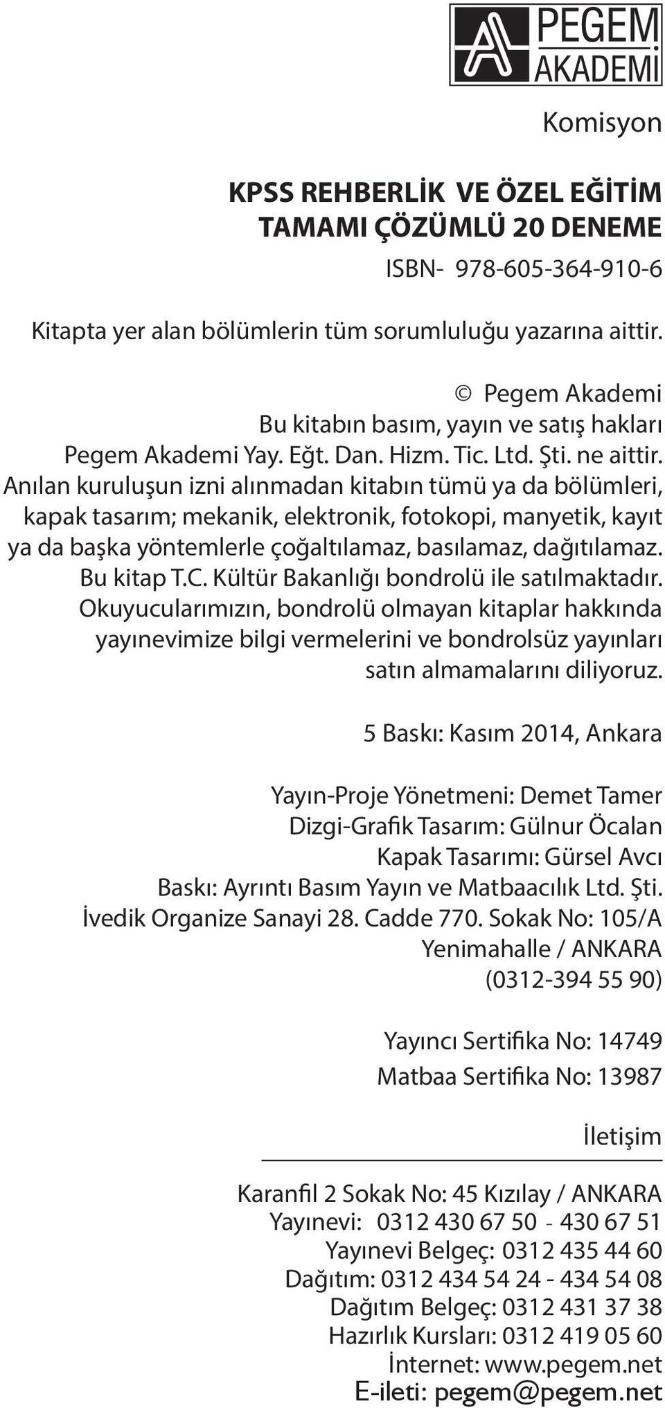 Anılan kuruluşun izni alınmadan kitabın tümü ya da bölümleri, kapak tasarım; mekanik, elektronik, fotokopi, manyetik, kayıt ya da başka yöntemlerle çoğaltılamaz, basılamaz, dağıtılamaz. Bu kitap T.C.