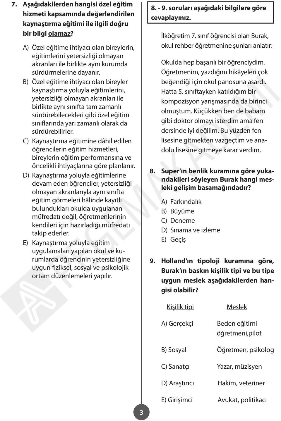 B) Özel eğitime ihtiyacı olan bireyler kaynaştırma yoluyla eğitimlerini, yetersizliği olmayan akranları ile birlikte aynı sınıfta tam zamanlı sürdürebilecekleri gibi özel eğitim sınıflarında yarı