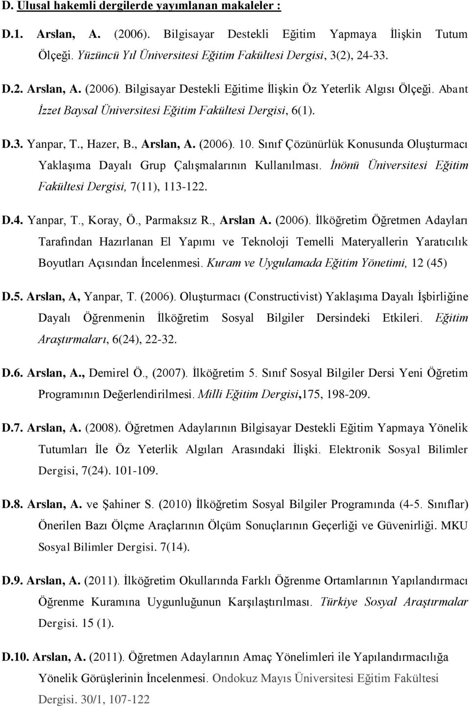 Sınıf Çözünürlük Konusunda Oluşturmacı Yaklaşıma Dayalı Grup Çalışmalarının Kullanılması. İnönü Üniversitesi Eğitim Fakültesi Dergisi, 7(11), 113-122. D.4. Yanpar, T., Koray, Ö., Parmaksız R.