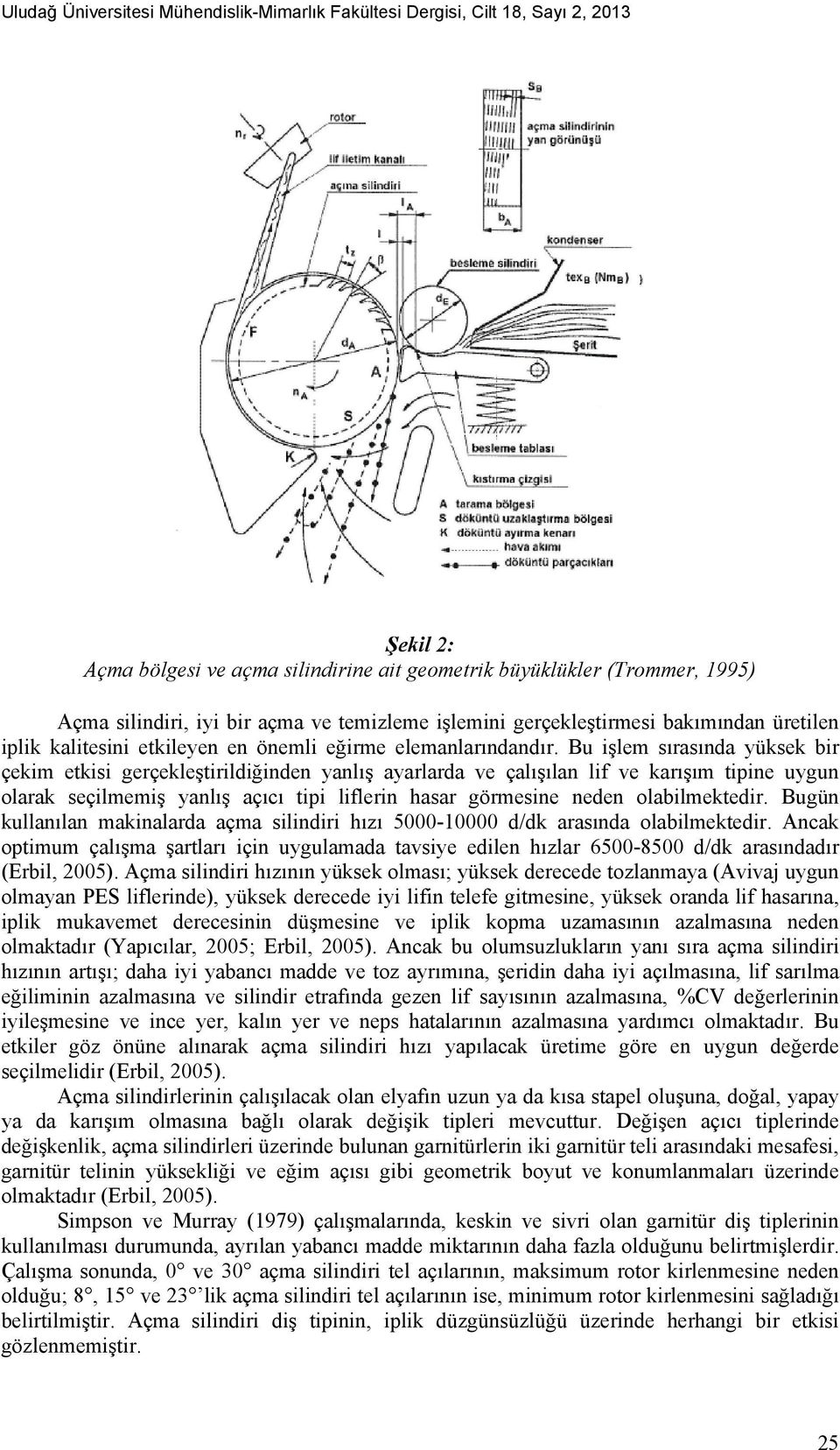 Bu işlem sırasında yüksek bir çekim etkisi gerçekleştirildiğinden yanlış ayarlarda ve çalışılan lif ve karışım tipine uygun olarak seçilmemiş yanlış açıcı tipi liflerin hasar görmesine neden